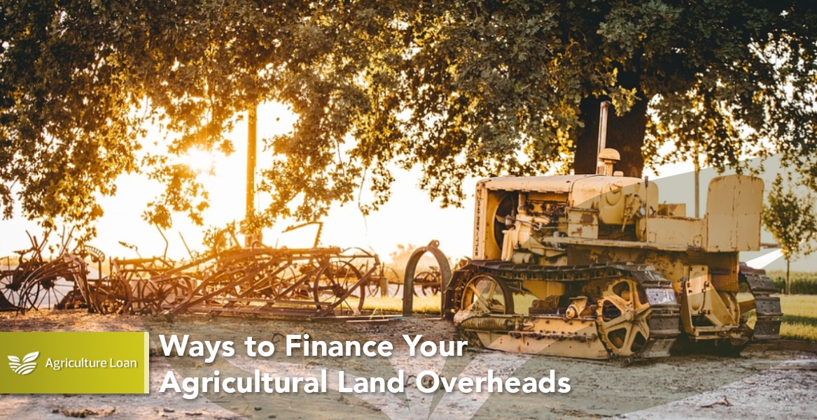 Ways to Finance Your Agricultural Land Overheads